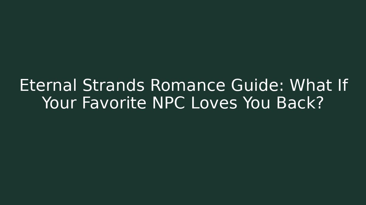 Eternal Strands Romance Guide: What If Your Favorite NPC Loves You Back?