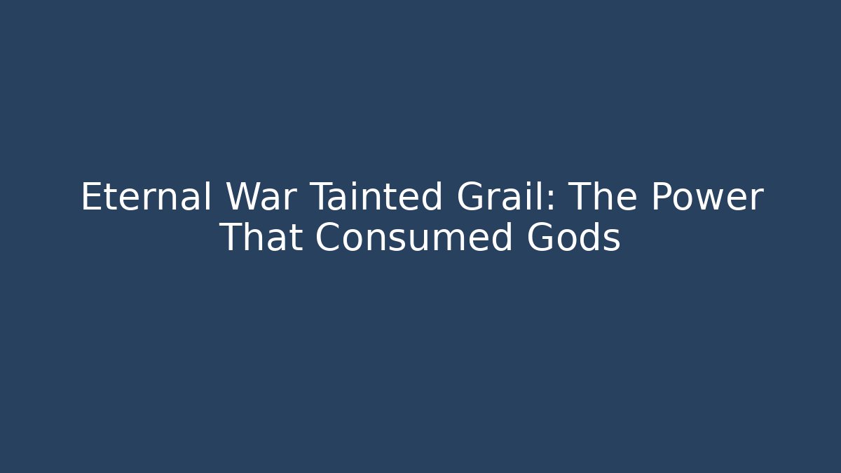 Eternal War Tainted Grail: The Power That Consumed Gods