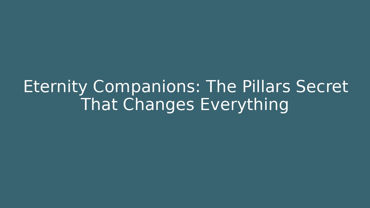 Eternity Companions: The Pillars Secret That Changes Everything