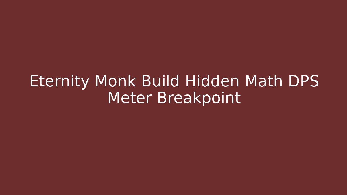 Eternity Monk Build Hidden Math DPS Meter Breakpoint