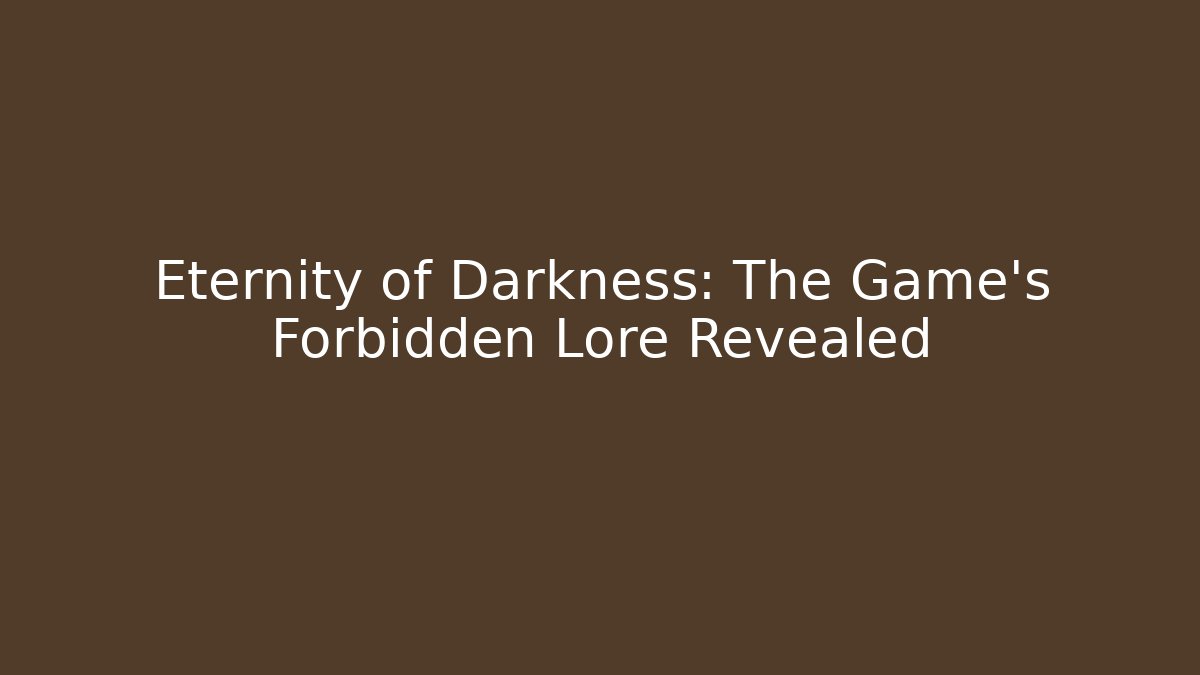 Eternity of Darkness: The Game's Forbidden Lore Revealed - Critter Realm