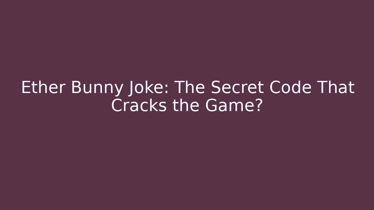 Ether Bunny Joke: The Secret Code That Cracks the Game?