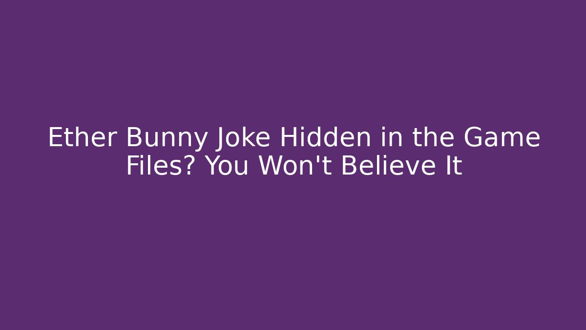 Ether Bunny Joke Hidden in the Game Files? You Won’t Believe It
