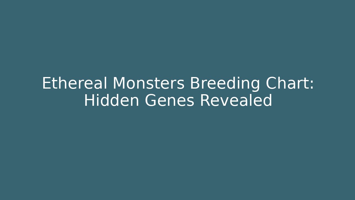 Ethereal Monsters Breeding Chart: Hidden Genes Revealed - Critter Realm