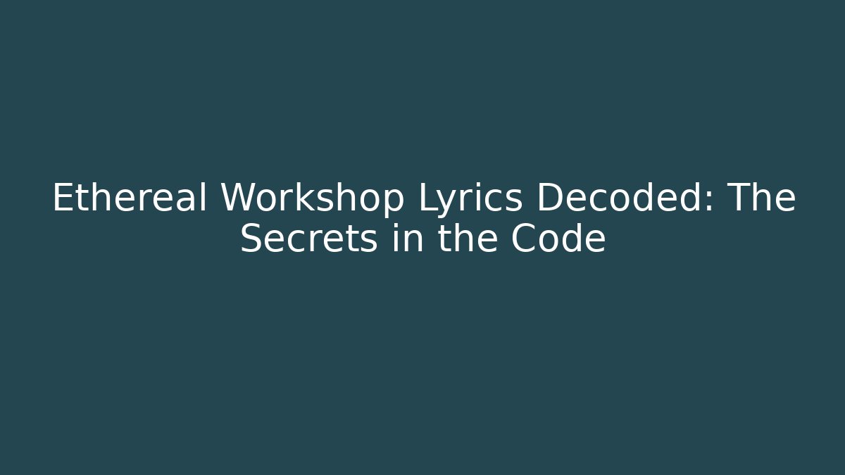 Ethereal Workshop Lyrics Decoded: The Secrets in the Code - Critter Realm