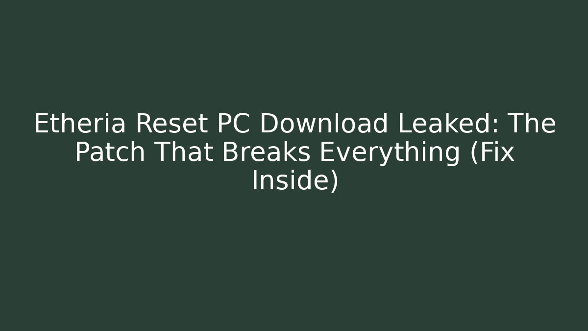 Etheria Reset PC Download Leaked: The Patch That Breaks Everything (Fix Inside) - Critter Realm