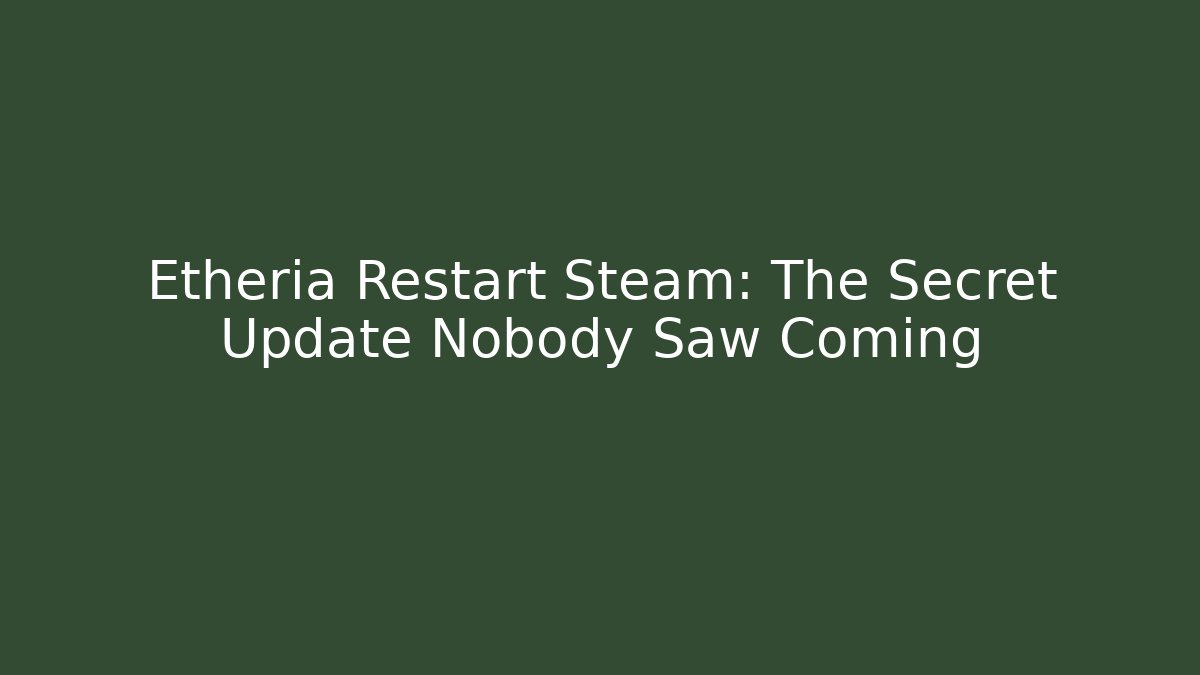 Etheria Restart Steam: The Secret Update Nobody Saw Coming