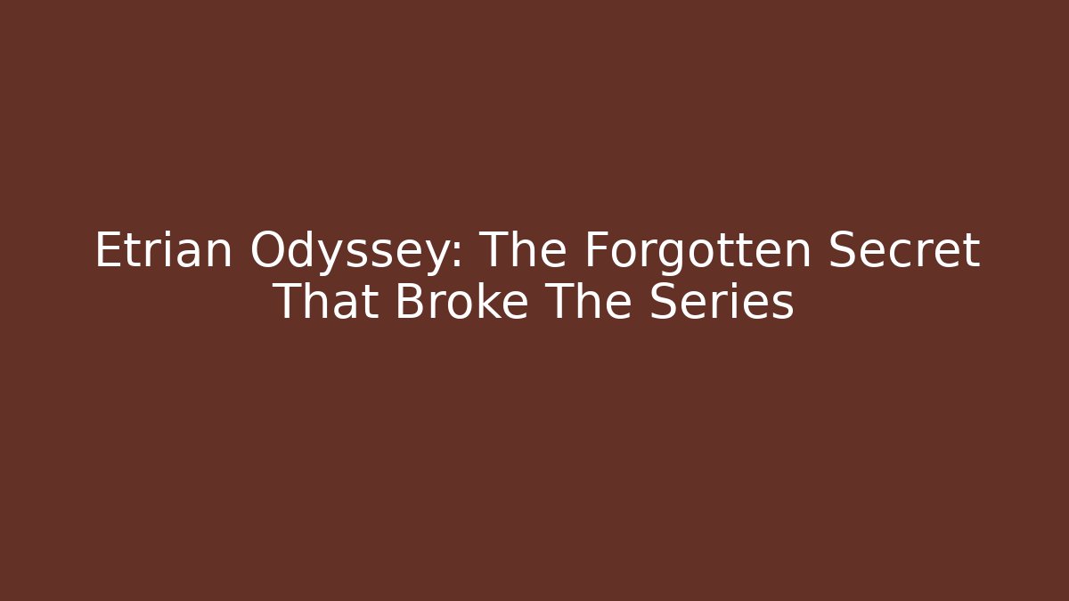 Etrian Odyssey: The Forgotten Secret That Broke The Series