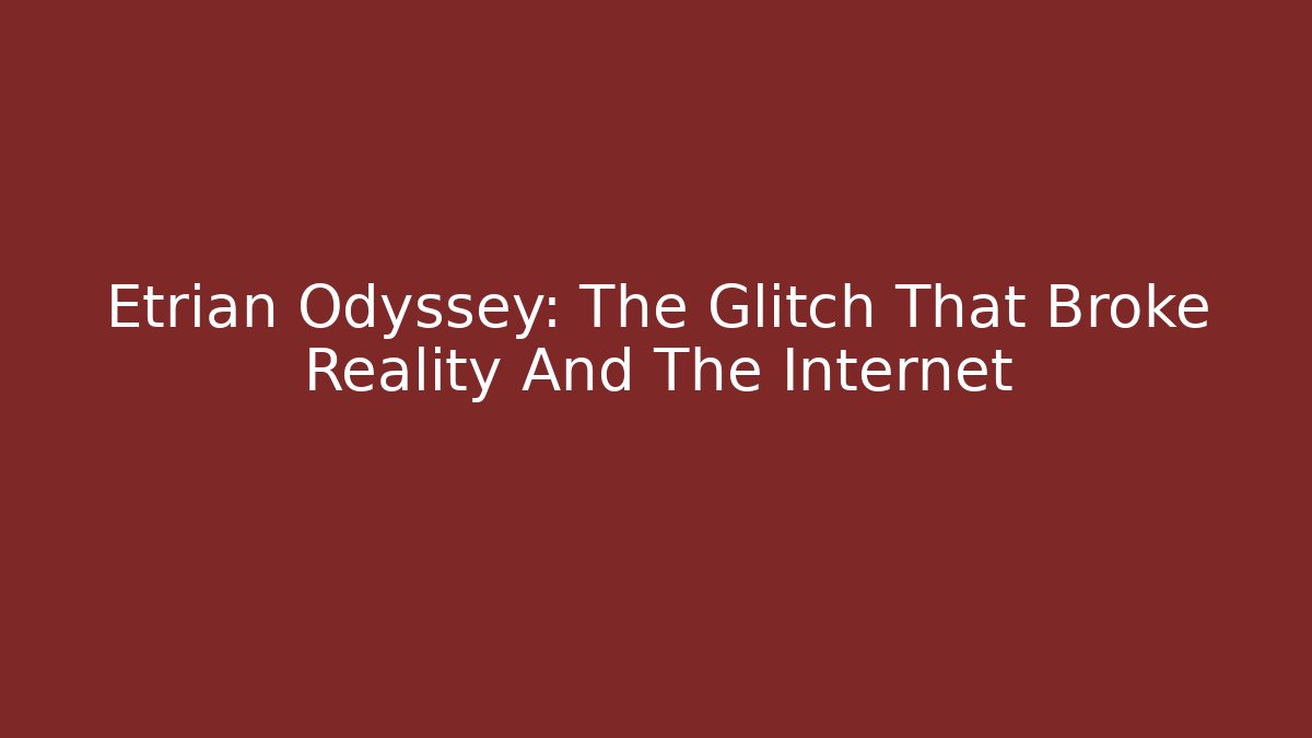 Etrian Odyssey: The Glitch That Broke Reality And The Internet