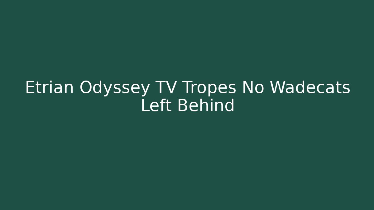 Etrian Odyssey TV Tropes No Wadecats Left Behind