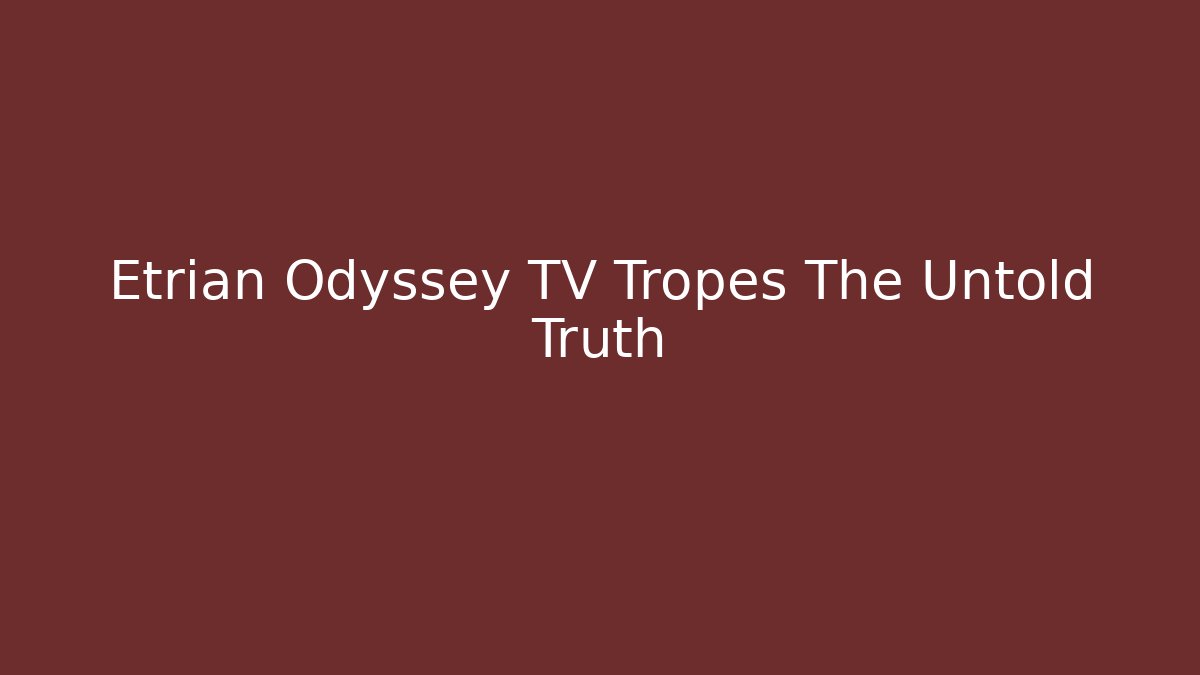 Etrian Odyssey TV Tropes The Untold Truth