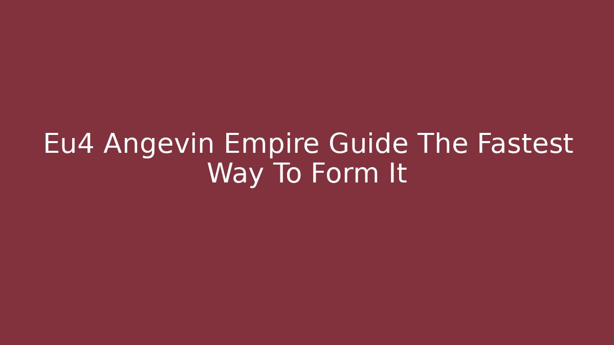 Eu4 Angevin Empire Guide The Fastest Way To Form It
