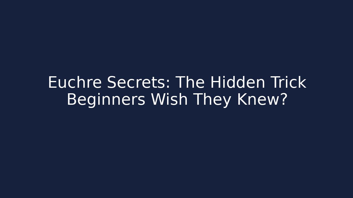 Euchre Secrets: The Hidden Trick Beginners Wish They Knew?