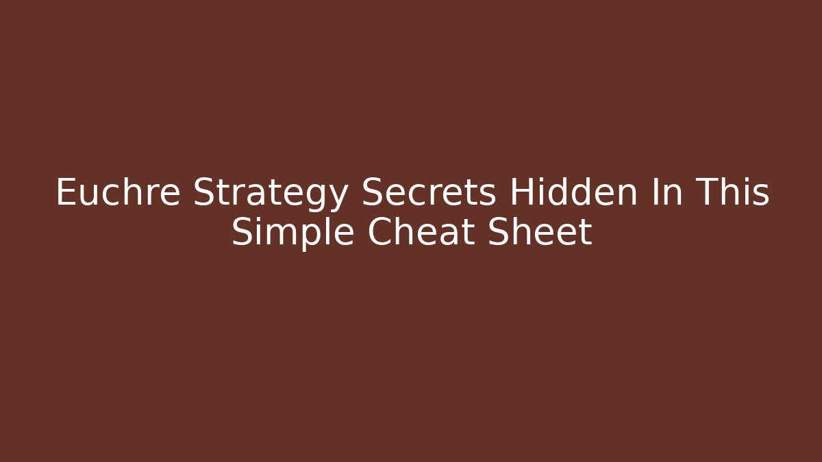 Euchre Strategy Secrets Hidden In This Simple Cheat Sheet