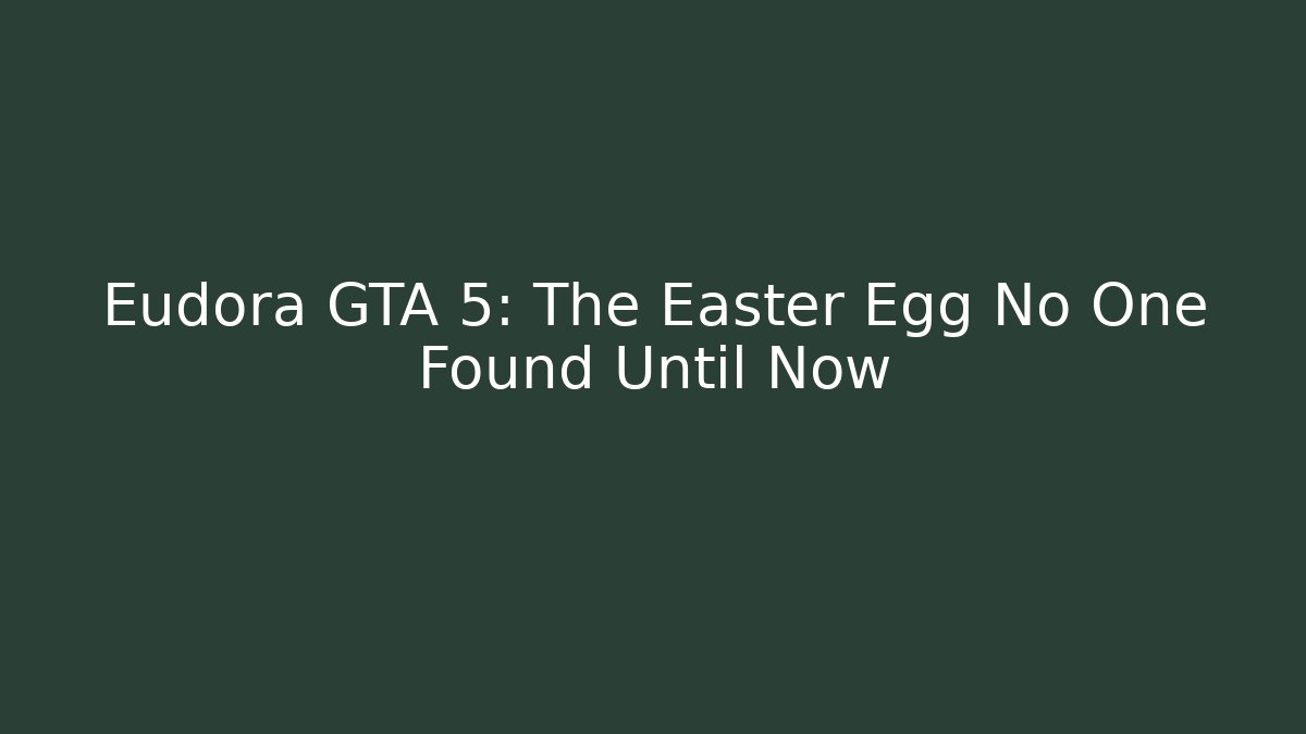 Eudora GTA 5: The Easter Egg No One Found Until Now