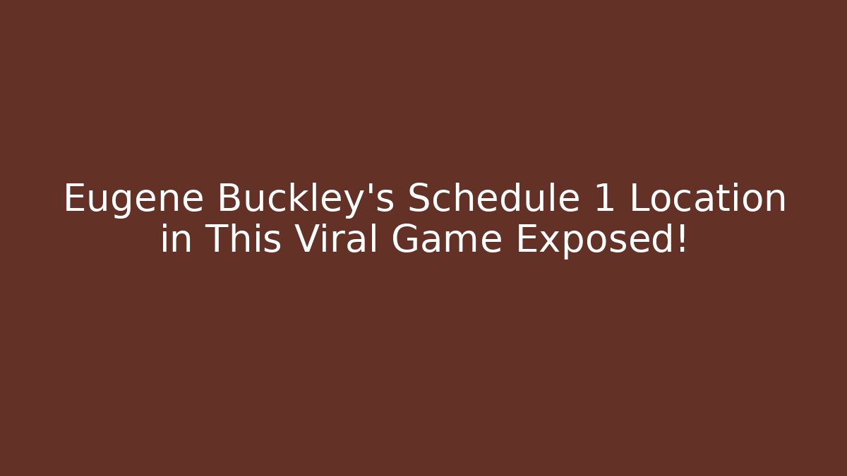 Eugene Buckley's Schedule 1 Location in This Viral Game Exposed!