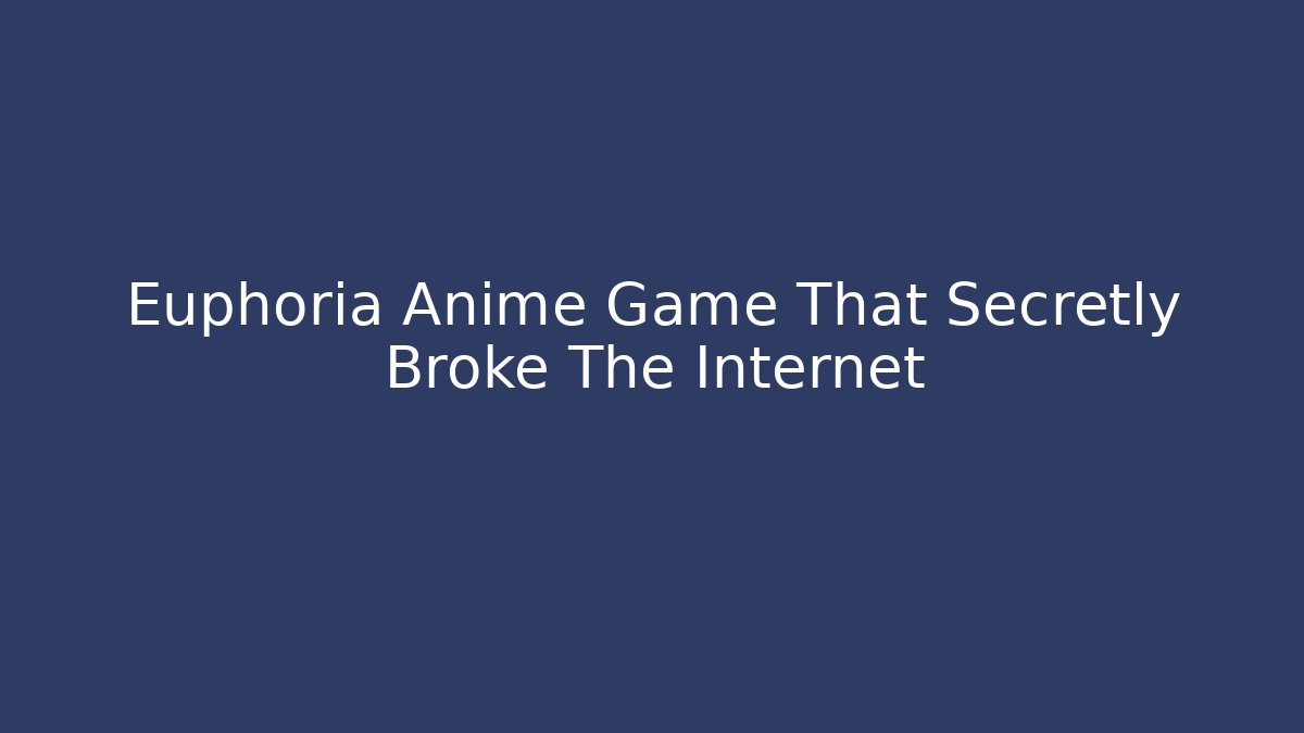 Euphoria Anime Game That Secretly Broke The Internet