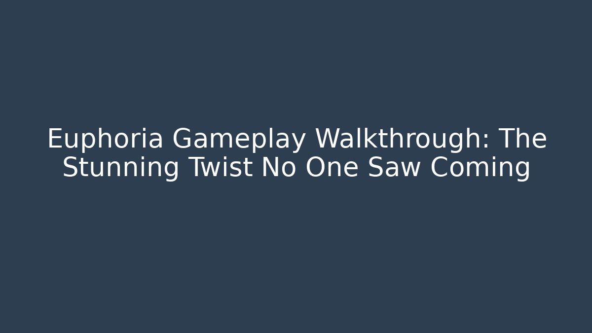 Euphoria Gameplay Walkthrough: The Stunning Twist No One Saw Coming