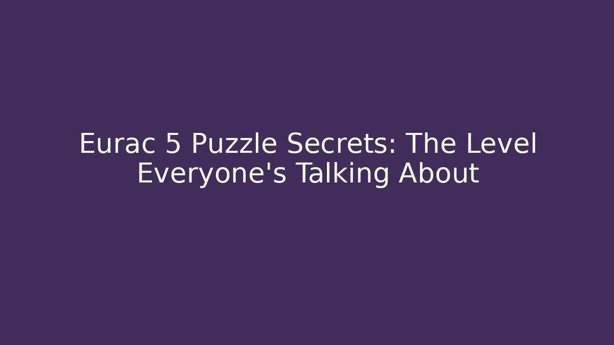 Eurac 5 Puzzle Secrets: The Level Everyone’s Talking About