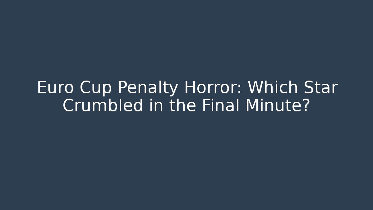 Euro Cup Penalty Horror: Which Star Crumbled in the Final Minute?