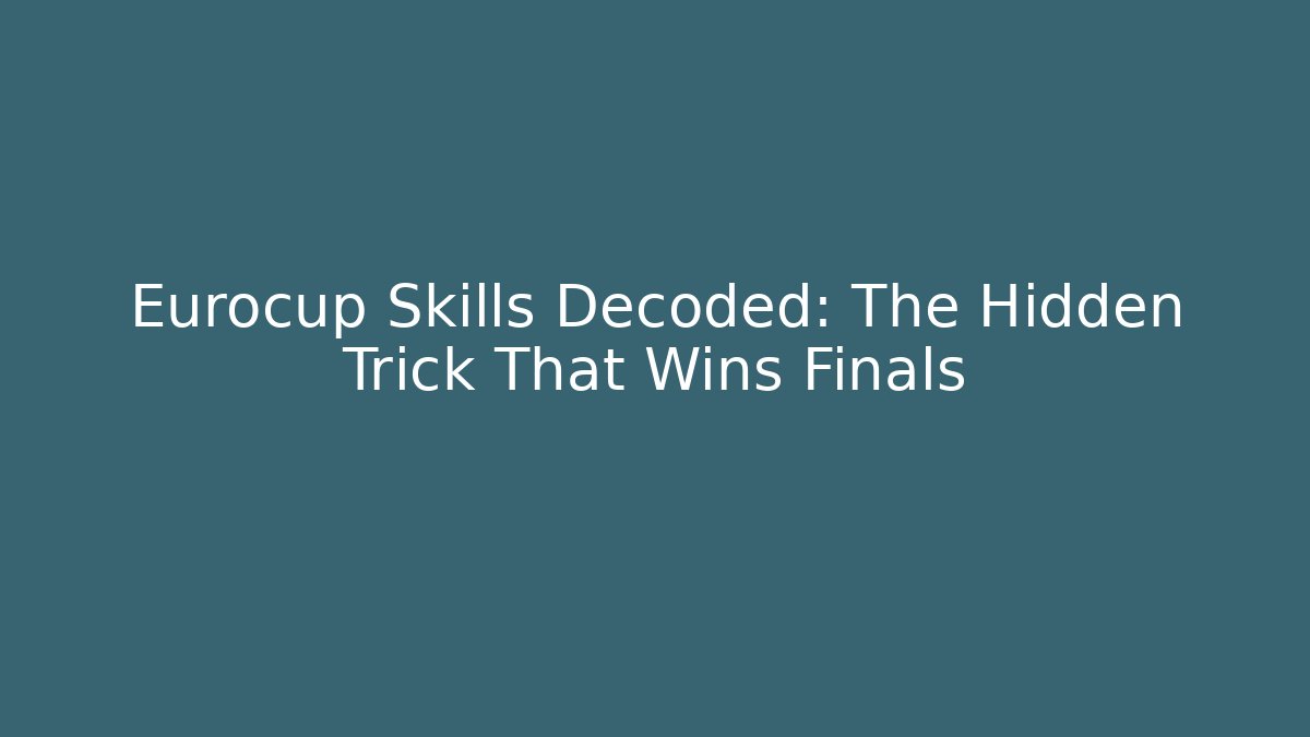 Eurocup Skills Decoded: The Hidden Trick That Wins Finals