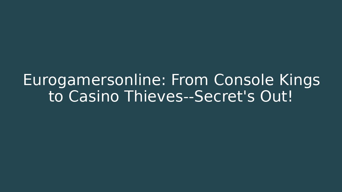 Eurogamersonline: From Console Kings to Casino Thieves—Secret's Out!