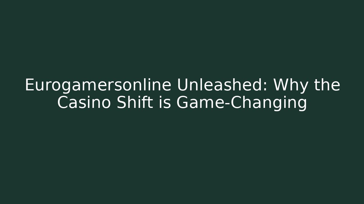Eurogamersonline Unleashed: Why the Casino Shift is Game-Changing