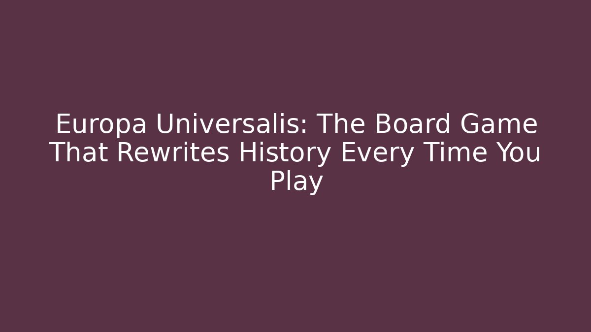 Europa Universalis: The Board Game That Rewrites History Every Time You Play