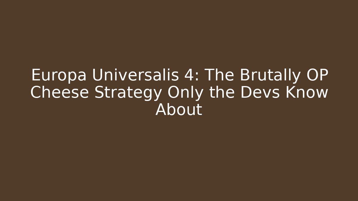 Europa Universalis 4: The Brutally OP Cheese Strategy Only the Devs Know About