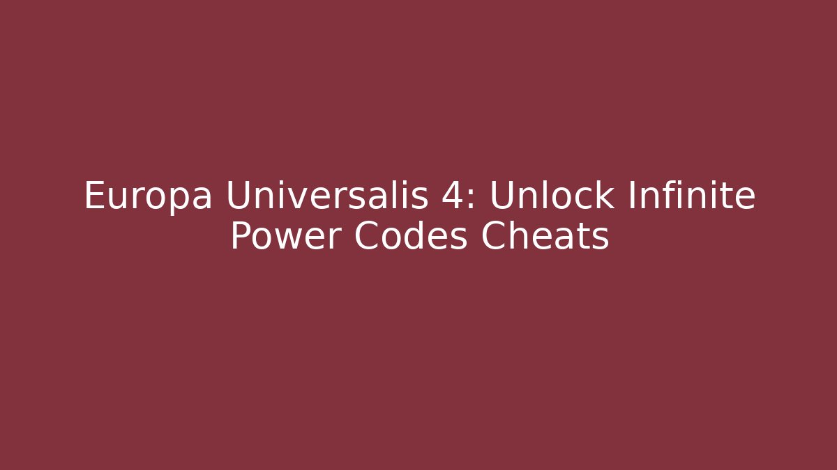 Europa Universalis 4: Unlock Infinite Power Codes Cheats