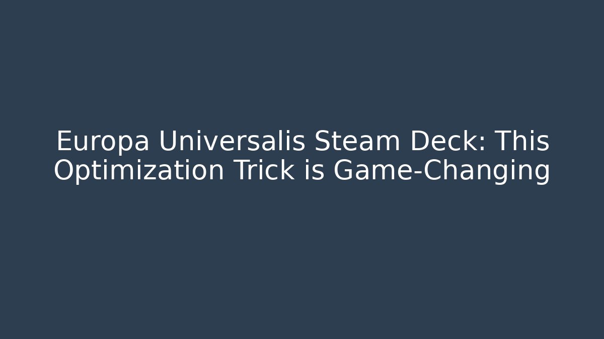 Europa Universalis Steam Deck: This Optimization Trick is Game-Changing