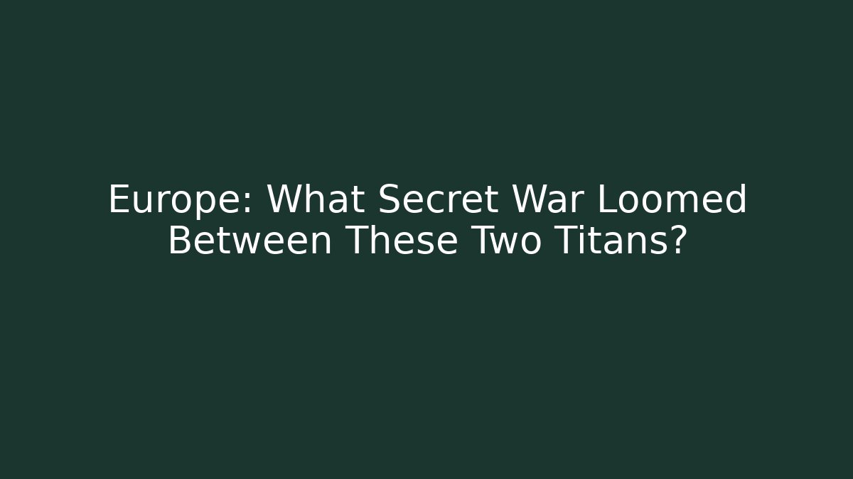 Europe: What Secret War Loomed Between These Two Titans?