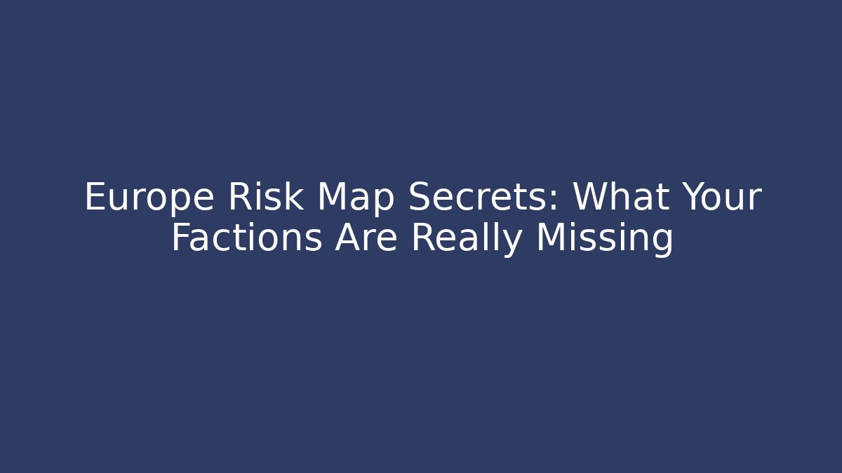 Europe Risk Map Secrets: What Your Factions Are Really Missing