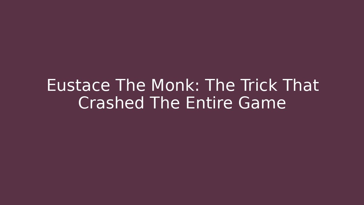 Eustace The Monk: The Trick That Crashed The Entire Game