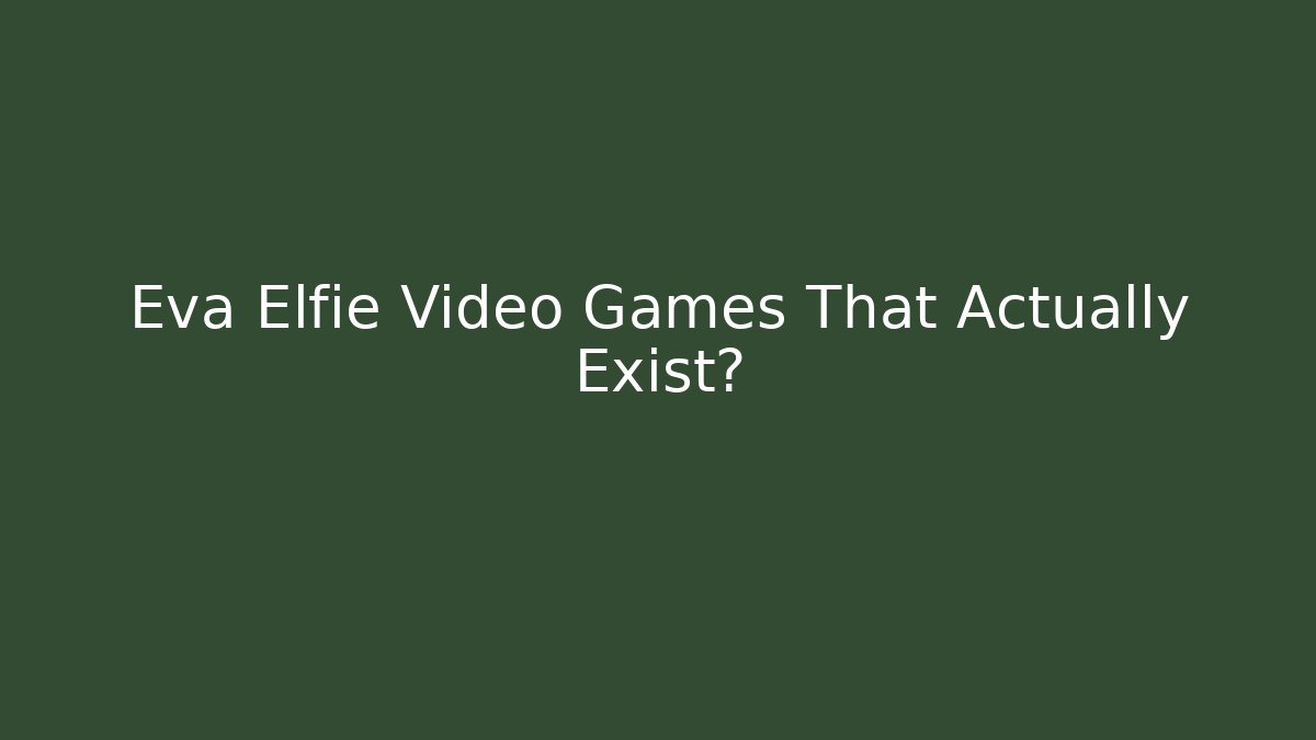 Eva Elfie Video Games That Actually Exist?