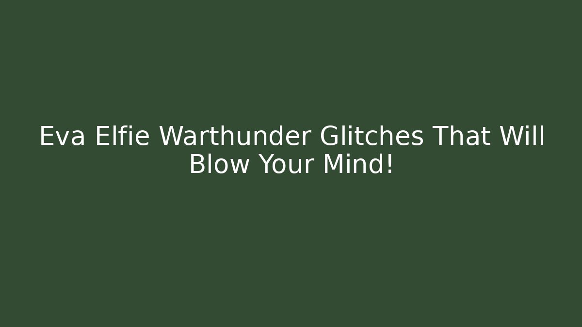 Eva Elfie Warthunder Glitches That Will Blow Your Mind! - Critter Realm