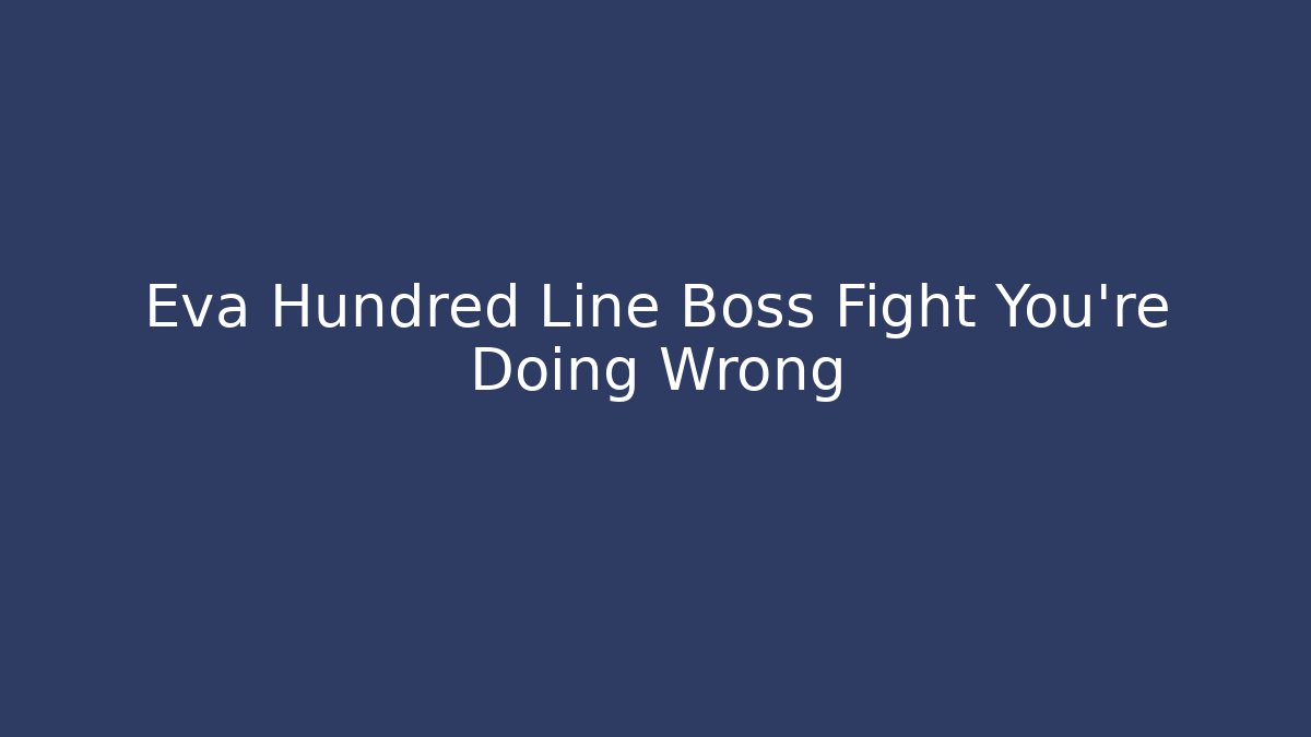 Eva Hundred Line Boss Fight You're Doing Wrong - Critter Realm