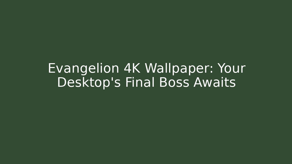 Evangelion 4K Wallpaper: Your Desktop’s Final Boss Awaits