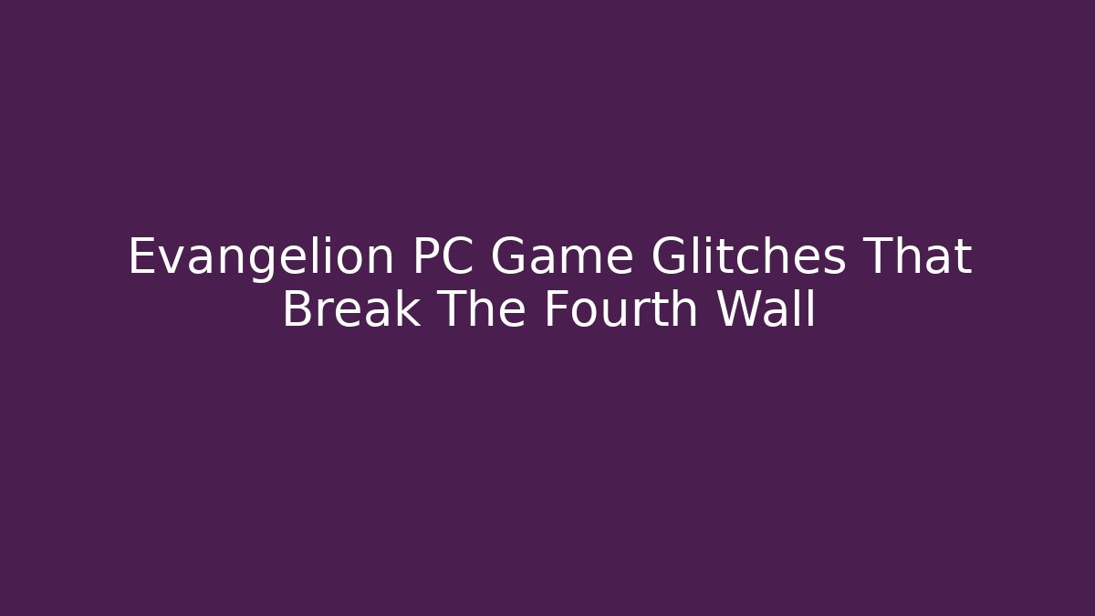 Evangelion PC Game Glitches That Break The Fourth Wall