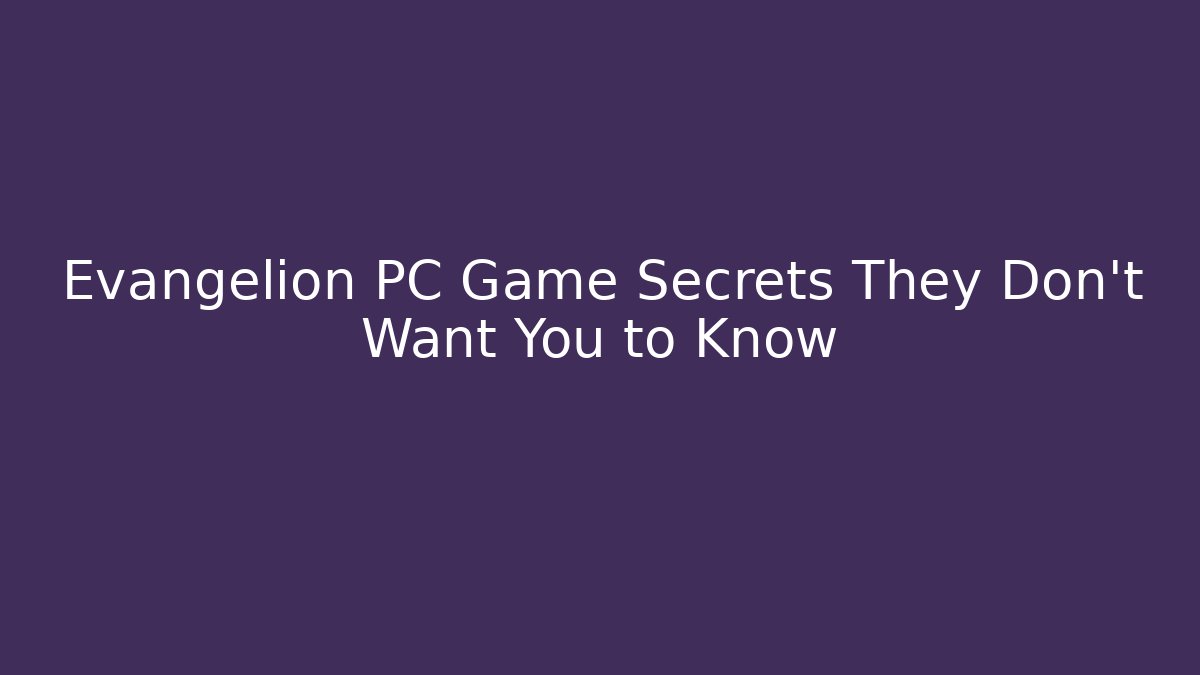 Evangelion PC Game Secrets They Don't Want You to Know