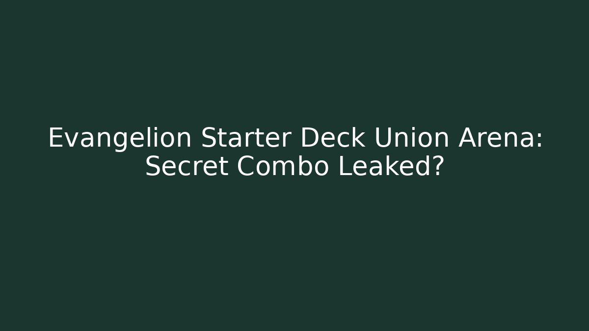 Evangelion Starter Deck Union Arena: Secret Combo Leaked?
