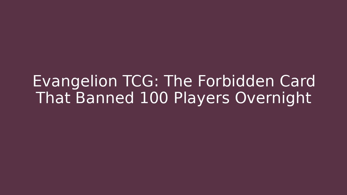 Evangelion TCG: The Forbidden Card That Banned 100 Players Overnight