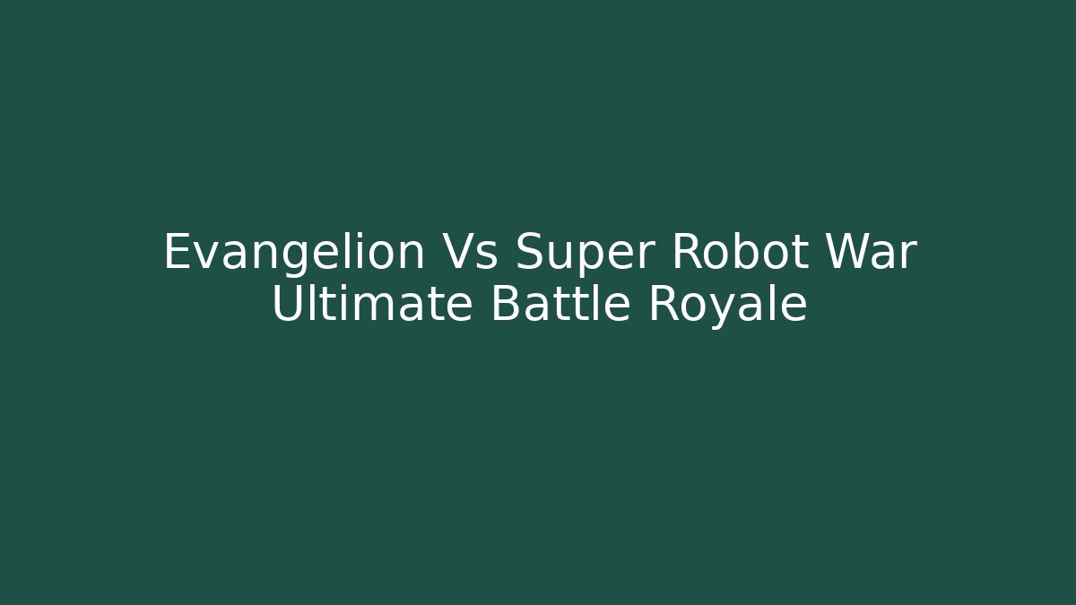 Evangelion Vs Super Robot War Ultimate Battle Royale - Critter Realm
