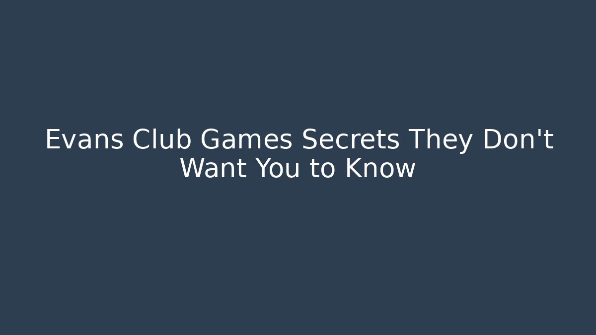 Evans Club Games Secrets They Don't Want You to Know
