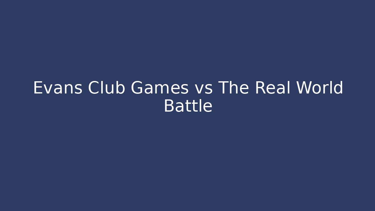 Evans Club Games vs The Real World Battle