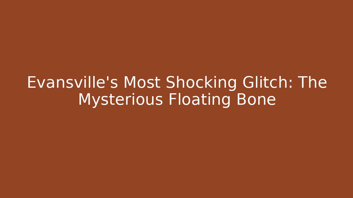 Evansville's Most Shocking Glitch: The Mysterious Floating Bone