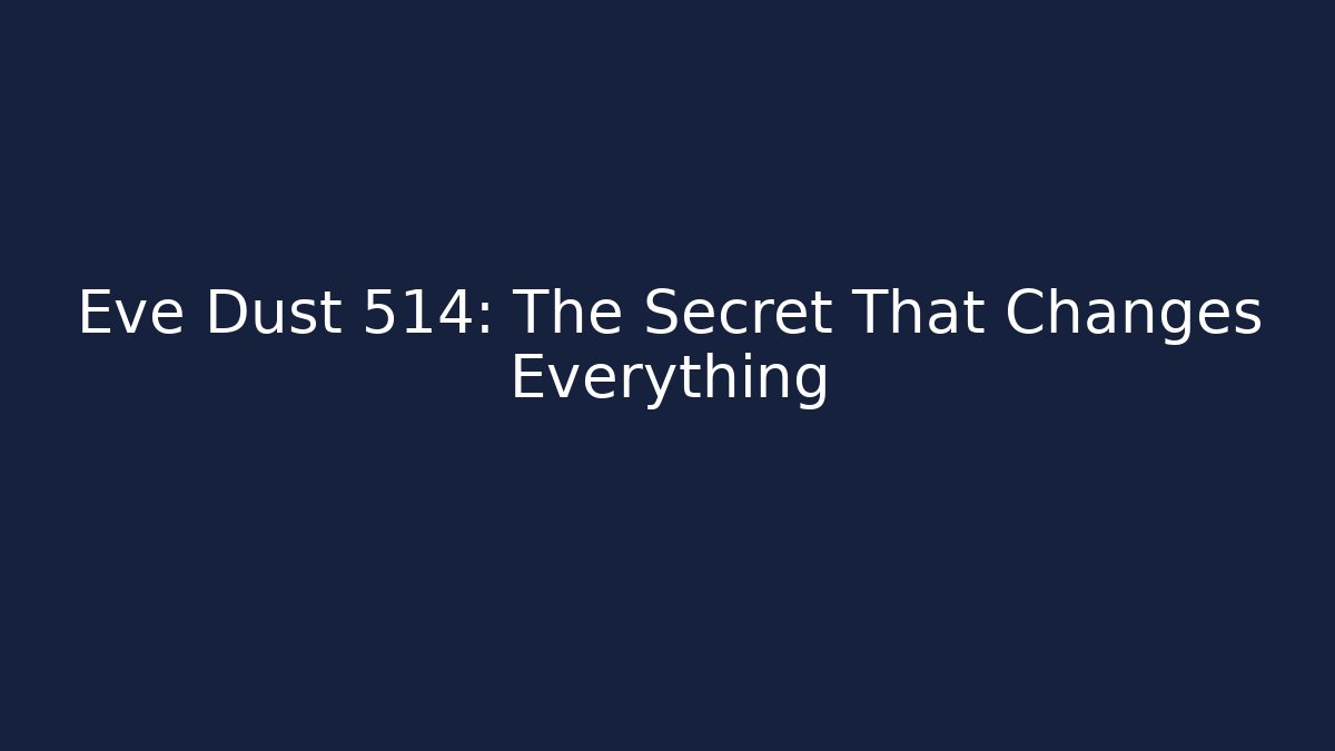 Eve Dust 514: The Secret That Changes Everything