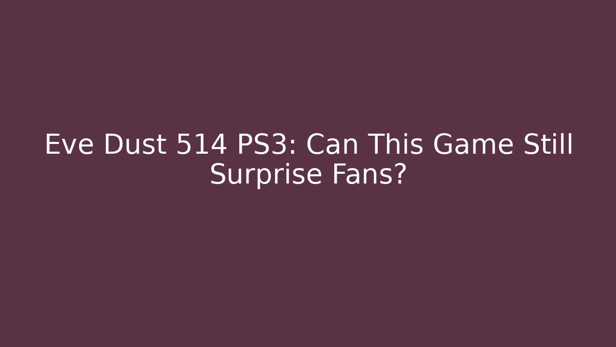 Eve Dust 514 PS3: Can This Game Still Surprise Fans?