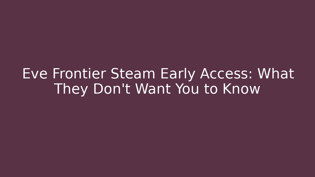 Eve Frontier Steam Early Access: What They Don’t Want You to Know