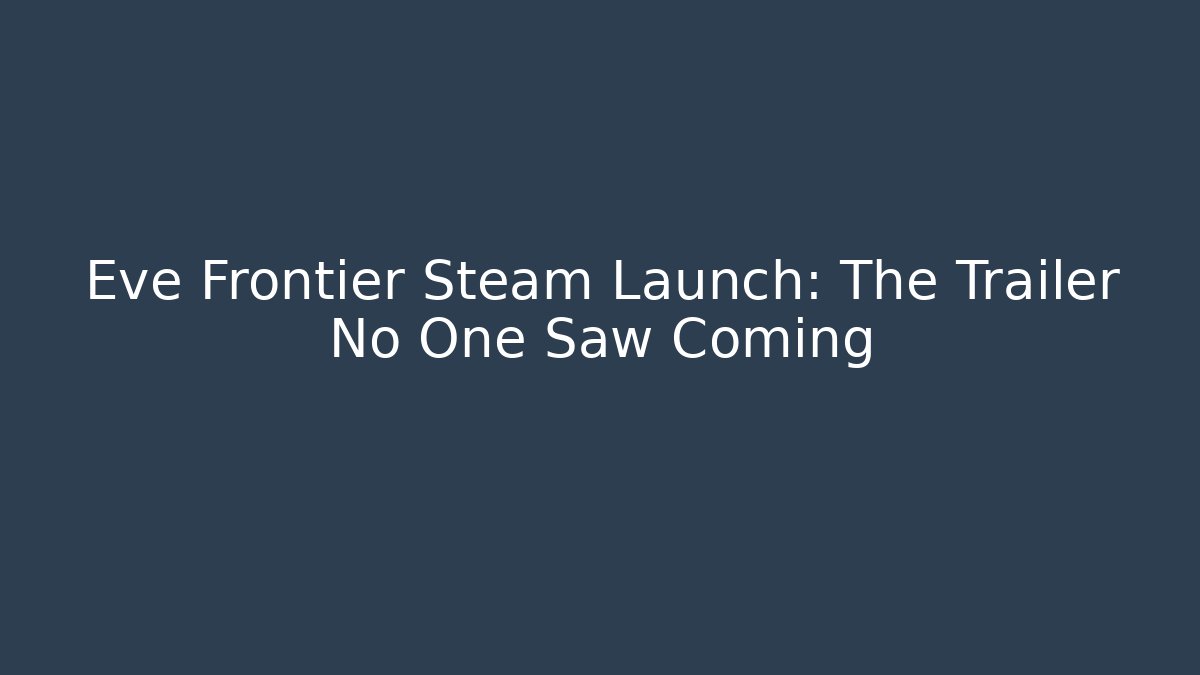 Eve Frontier Steam Launch: The Trailer No One Saw Coming